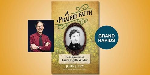 A Prairie Faith: The Religious Life of Laura Ingalls Wilder with John Fry