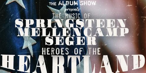 The Album Show Presents: The Music of Springsteen, Mellencamp and Seger – Heroes of the Heartland 