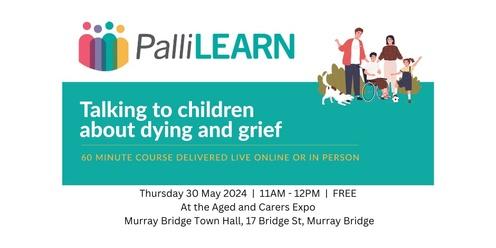 PalliLEARN Murray Bridge - Talking to children about dying