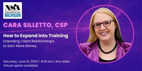 Cara Silletto, CSP: How to Expand Into Training - Extending Client Relationships to Earn More Money