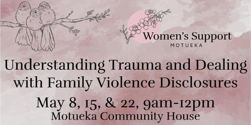 Understanding Trauma and Dealing with Family Violence Disclosures Workshops May 8,15, & 22, 2024