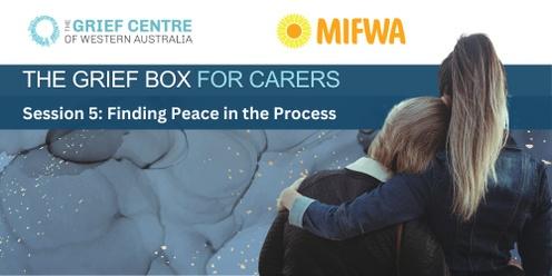 The Grief Box for Carers - Session 5:   Finding Peace in the Midst of Chaos