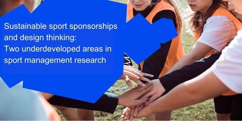 Sustainable sport sponsorships and design thinking: Two underdeveloped areas in sport management research