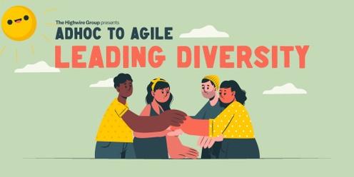 Ad hoc to Agile : Leading Diversity
