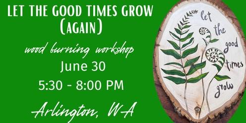 Let the Good Times Grow Again! Wood Burning Workshop