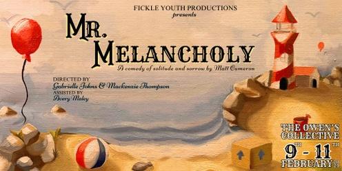 Fickle Youth Productions Presents - Mr. Melancholy 