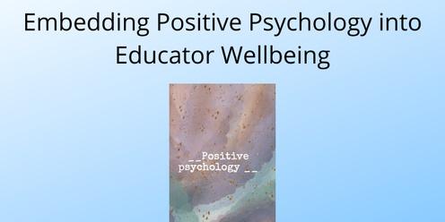 Embedding Positive Psychology into Educator Wellbeing Workshop