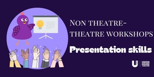 Presentation Skills : Non-theatre theatre workshops