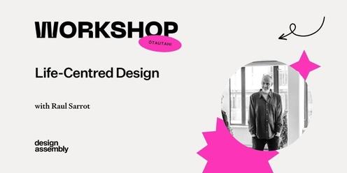DA Workshop | Life-Centred Design with Raul Sarrot | Ōtautahi