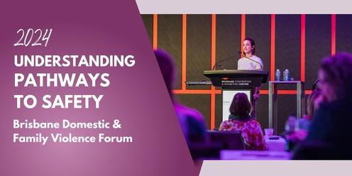 Understanding Pathways to Safety: Brisbane Domestic & Family Violence Forum 2024