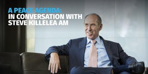 A PEACE AGENDA: In conversation with entrepreneur and philanthropist Mr Steve Killelea AM.  