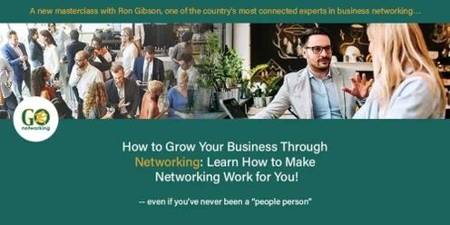 How to Grow Your Business Through Networking: Learn How to Make Networking Work For You!