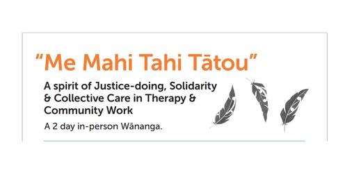 "Me Mahi Tahi Tātou” A 2 day in-person Wānanga.  A spirit of Justice-doing, Solidarity & Collective Care in Therapy & Community Work