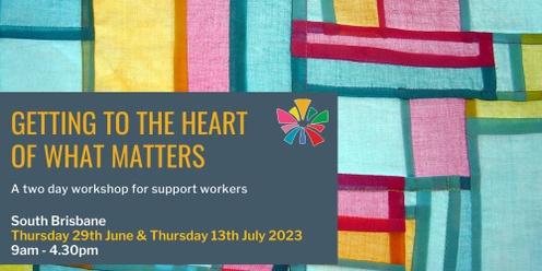 Getting to the Heart of What Matters - a 2 day workshop for Support Workers