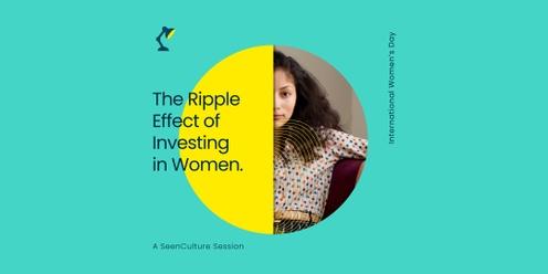 SeenCulture Session: The Ripple Effect of Investing in Women