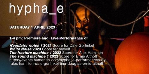 hypha_e - performances 1st April by Alex Hamilton, Dale Gorfinkel, Tina Douglas, Ernie Althoff