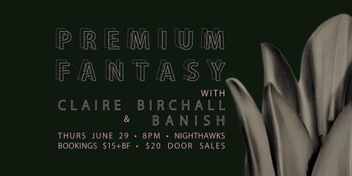 Premium Fantasy w/ Claire Birchall & Banish @ Nighthawks