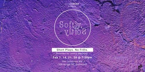 Softly, Softly. Short plays. No frills.  FEBRUARY 2023