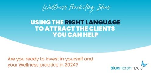 Wellness Marketing: Using the right language to attract the clients you can help.