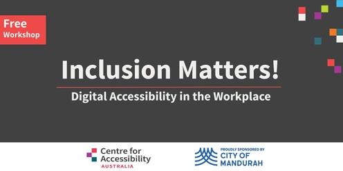 Inclusion Matters! Digital Accessibility in the Workplace - Mandurah Workshop 1