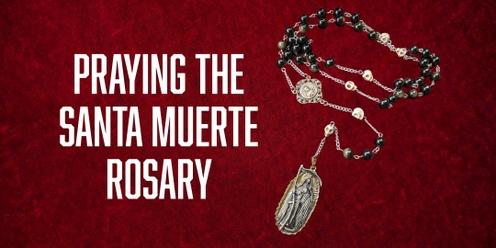 Praying The Santa Muerte Rosary (March)