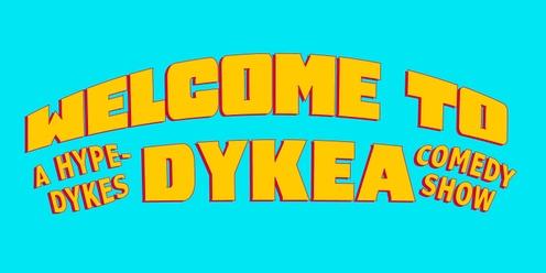 Welcome to Dykea: A HypeDykes Comedy Show