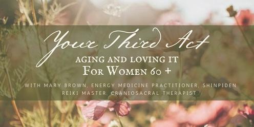 Your Third Act: Aging & Loving It For Women 60+