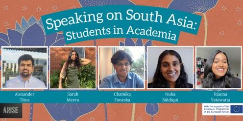 Speaking on South Asia: Students in Academia 
