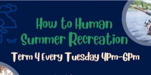 How to Human: Term 4 - Summer Recreation