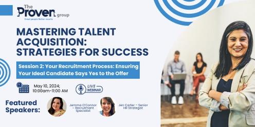 Mastering Talent Acquisition: Strategies for Success - Session 2 Your Recruitment Process: Ensuring Your Ideal Candidate Says Yes to the Offer