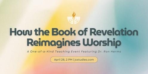 Witnesses to the Kingdom: How the Book of Revelation Reimagines Worship for All of Life!