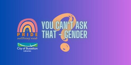 You Can't Ask That! Gender Identity 