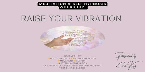 RAISE YOUR VIBRATION - MEDITATION AND SELF-HYPNOSIS WORKSHOP