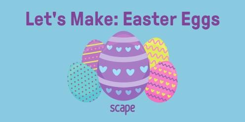 Let's Make: Easter Eggs (Scape La Trobe)