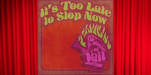 It's Too Late To Stop Now: The Music of Van Morrison