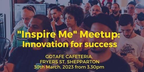 "Inspire Me" GoTafe Shepparton Meetup