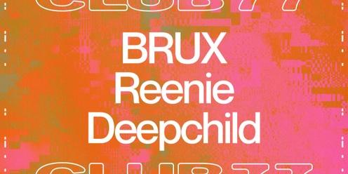 Club 77 w/ BRUX, Reenie & Deepchild