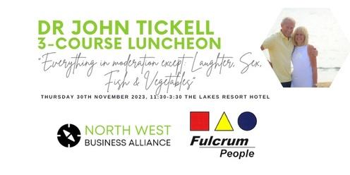 World renowned speaker: Dr John Tickell 3-course Luncheon - "Everything in moderation except Laughter, Sex, Fish & Vegetables"