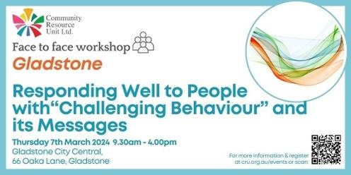 Responding Well to People with "Challenging Behaviour" and its Messages - Gladstone