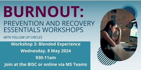 BURNOUT: Prevention and Recovery Essentials WORKSHOP #3 - IN PERSON AND ONLINE - BLENDED EXPERIENCE