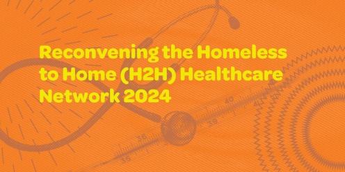 Reconvening the Homeless to Home (H2H) Healthcare Network 2024