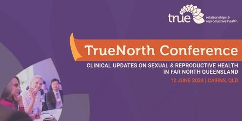 TrueNorth Conference: Clinical Updates on Sexual & Reproductive Health in Far North Queensland