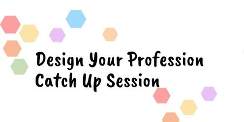 Design Your Profession - Catch Up