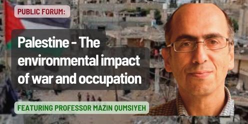 Palestine: The Environmental Impacts of War and Occupation with Prof Mazin Qumisiyeh