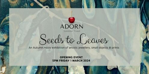 Seeds to Leaves Opening Event